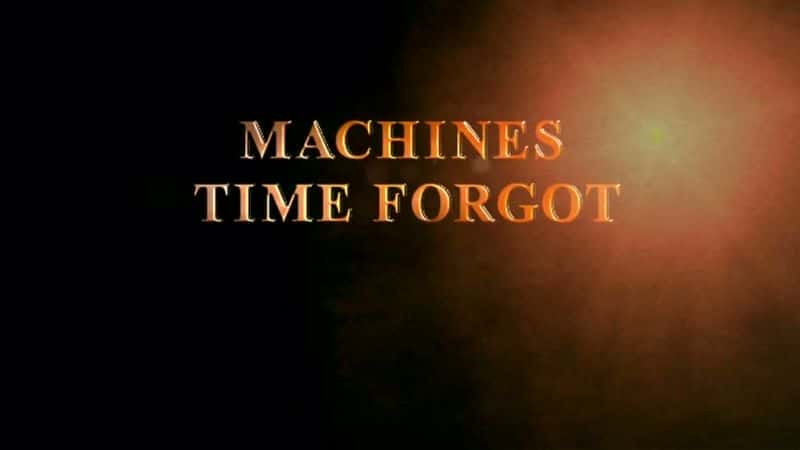 外语原版纪录片《 Machines Time Forgot 》 - 纪录片1080P/720P/360P高清标清网盘迅雷下载