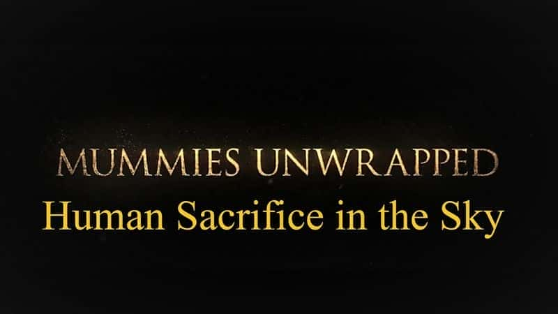 外语原版纪录片《 Mummies Unwrapped Series 1: Part 7 Human Sacrifice in the Sky 》 - 纪录片1080P/720P/360P高清标清网盘迅雷下载