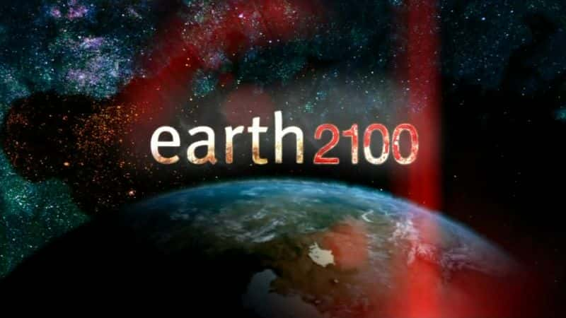 外语原版纪录片《 Earth 2100 》 - 纪录片1080P/720P/360P高清标清网盘迅雷下载