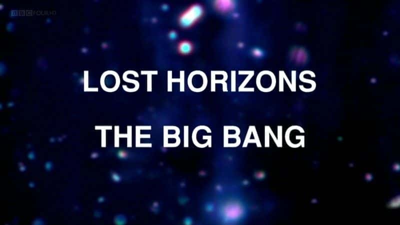外语原版纪录片《 Lost Horizons: The Big Bang (BBC) 》 - 纪录片1080P/720P/360P高清标清网盘迅雷下载 外语原版纪录片《 Lost Horizons: The Big Bang (BBC) 》 - 纪录片1080P/720P/360P高清标清网盘迅雷下载