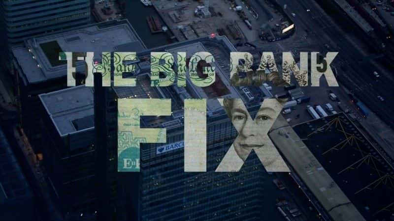 外语原版纪录片《 The Big Bank Fix 》 - 纪录片1080P/720P/360P高清标清网盘迅雷下载