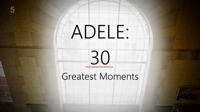 外语原版纪录片《 Adele: 30 Greatest Moments /阿黛尔：30 个最伟大的时刻》原版无字/外挂字幕 - 纪录片1080P/720P/360P高清标清网盘迅雷下载