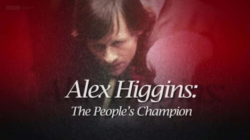 外语原版纪录片《Alex Higgins：人民冠军/Alex Higgins: The People's Champion 》原版无字/外挂字幕 - 纪录片1080P/720P/360P高清标清网盘迅雷下载