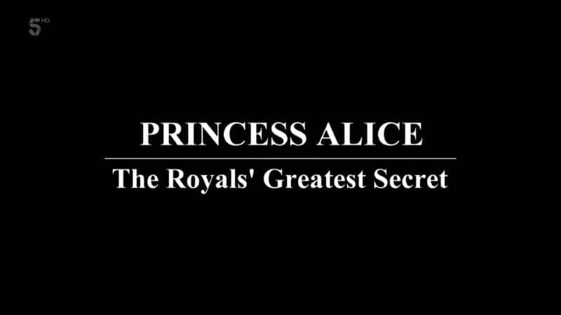 外语原版纪录片《爱丽丝公主：皇室最大的秘密/Princess Alice: The Royals' Greatest Secret 》原版无字/外挂字幕 - 纪录片1080P/720P/360P高清标清网盘迅雷下载