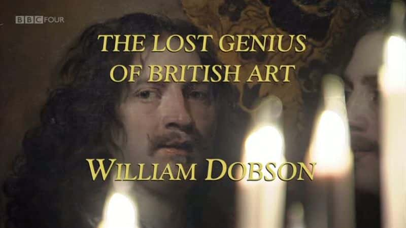 外语原版纪录片《英国艺术失落的天才：威廉·多布森/The Lost Genius of British Art: William Dobson 》原版无字/外挂字幕 - 纪录片1080P/720P/360P高清标清网盘迅雷下载