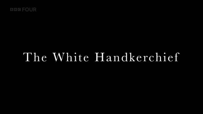 外语原版纪录片《白手帕/The White Handkerchief 》原版无字/外挂字幕 - 纪录片1080P/720P/360P高清标清网盘迅雷下载