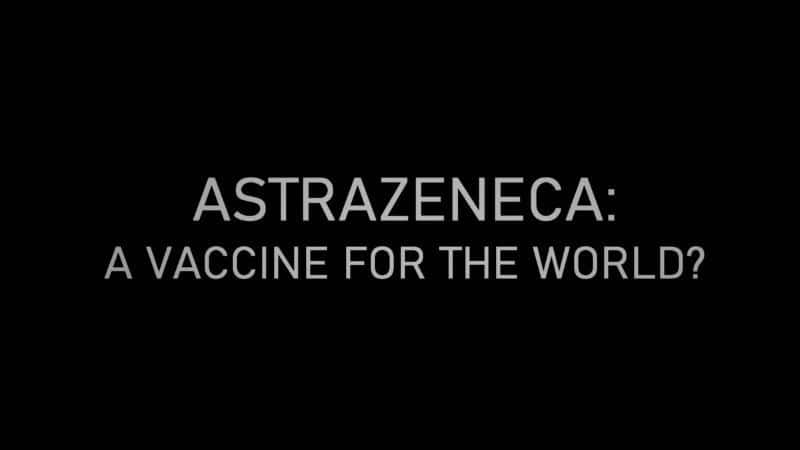 外语原版纪录片《阿斯利康：世界疫苗/AstraZeneca: A Vaccine for the World 》原版无字/外挂字幕 - 纪录片1080P/720P/360P高清标清网盘迅雷下载