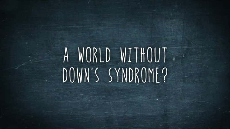 外语原版纪录片《一个没有唐氏综合症的世界/A World Without Down's Syndrome 》原版无字/外挂字幕 - 纪录片1080P/720P/360P高清标清网盘迅雷下载