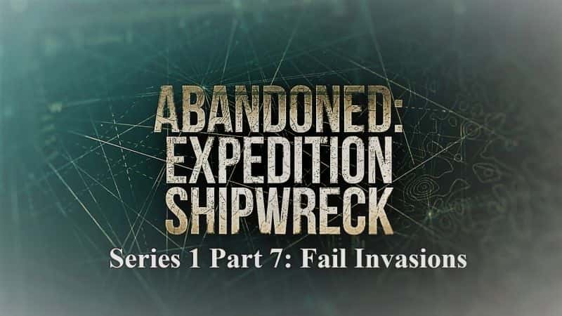 外语原版纪录片《废弃远征沉船系列 1 第 7 部分入侵失败/Abandoned Expedition Shipwreck Series 1 Part 7 Fail Invasions 》原版无字/外挂字幕 - 纪录片1080P/720P/360P高清标清网盘迅雷下载