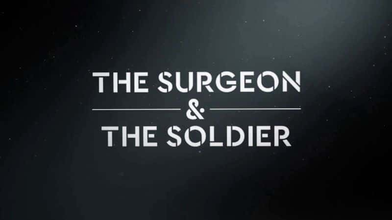 外语原版纪录片《外科医生和士兵/The Surgeon and the Soldier 》原版无字/外挂字幕 - 纪录片1080P/720P/360P高清标清网盘迅雷下载