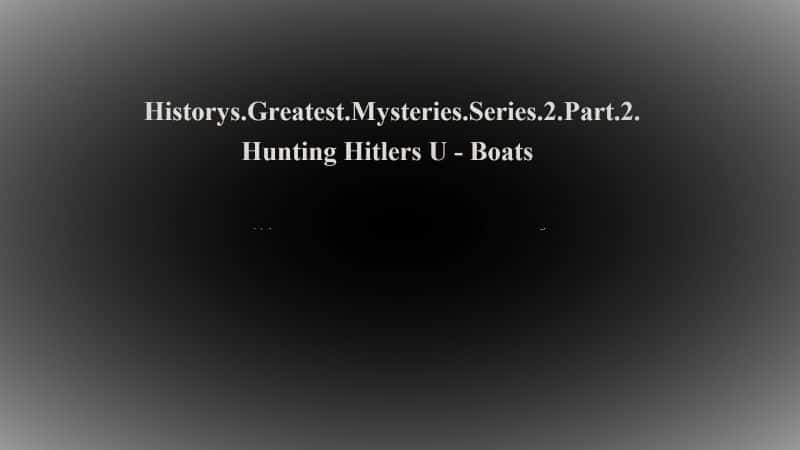 外语原版纪录片《Historys.Greatest Mysteries 系列 2 第 2 部分狩猎希特勒 U 船/Historys.Greatest Mysteries Series 2 Part 2 Hunting Hitlers U Boats 》原版无字/外挂字幕 - 纪录片1080P/720P/360P高清标清网盘迅雷下载