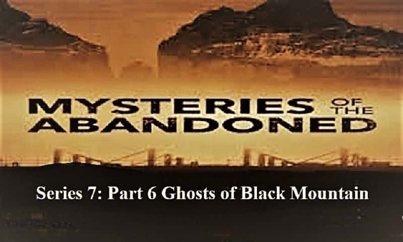 外语原版纪录片《废弃系列之谜 7：第 6 部分黑山幽灵/Mysteries of the Abandoned Series 7: Part 6 Ghosts of Black Mountain 》原版无字/外挂字幕 - 纪录片1080P/720P/360P高清标清网盘迅雷下载