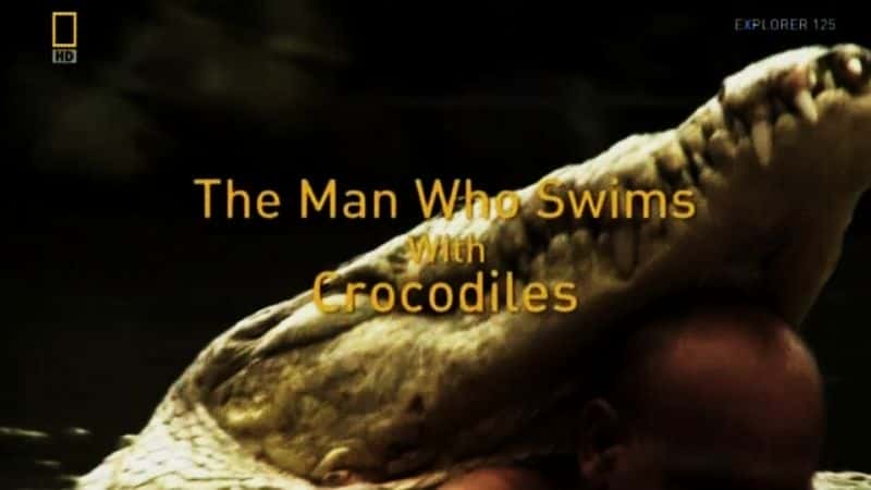 外语原版纪录片《与鳄鱼同游的人/The Man Who Swims with Crocodiles 》原版无字/外挂字幕 - 纪录片1080P/720P/360P高清标清网盘迅雷下载