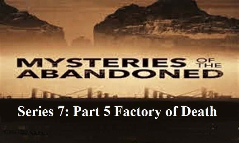 外语原版纪录片《废弃系列之谜 7：第 5 部分 死亡工厂/Mysteries of the Abandoned Series 7: Part 5 Factory of Death 》原版无字/外挂字幕 - 纪录片1080P/720P/360P高清标清网盘迅雷下载