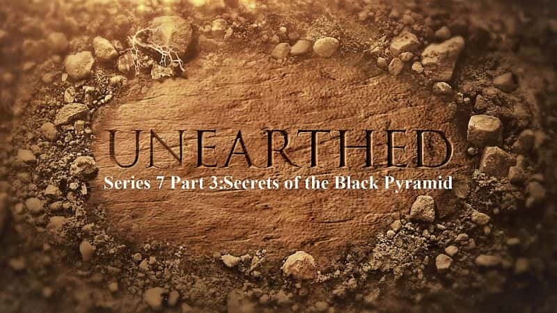外语原版纪录片《出土系列 7 第 3 部分：黑色金字塔的秘密/Unearthed Series 7 Part 3: Secrets of the Black Pyramid 》原版无字/外挂字幕 - 纪录片1080P/720P/360P高清标清网盘迅雷下载