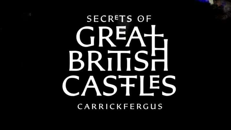 外语原版纪录片《英国大城堡的秘密系列 1：Carrickfergus/Secrets of Great British Castles Series 1: Carrickfergus 》原版无字/外挂字幕 - 纪录片1080P/720P/360P高清标清网盘迅雷下载