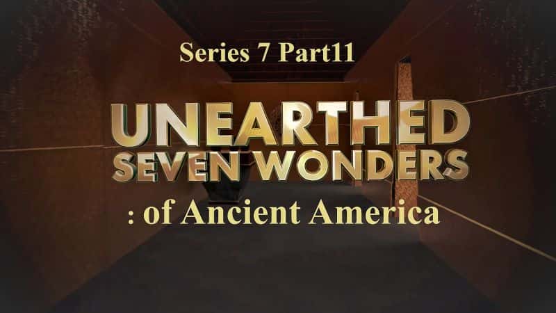 外语原版纪录片《出土系列 7.Part 11 古代美洲七大奇迹/Unearthed Series 7.Part 11 Seven Wonders of Ancient America 》原版无字/外挂字幕 - 纪录片1080P/720P/360P高清标清网盘迅雷下载