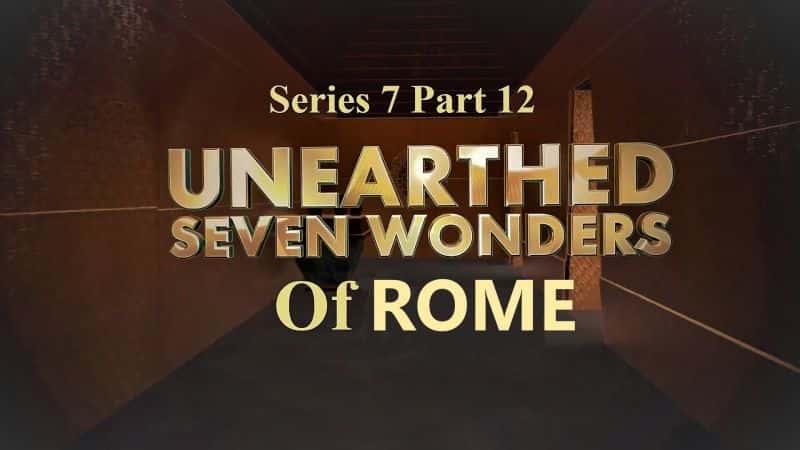 外语原版纪录片《出土系列 7 第 12 部分：罗马七大奇迹/Unearthed Series 7 Part 12: Seven Wonders of Rome 》原版无字/外挂字幕 - 纪录片1080P/720P/360P高清标清网盘迅雷下载