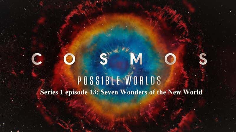 外语原版纪录片《宇宙可能世界：系列 1 第 13 部分新世界七大奇迹/Cosmos Possible Worlds: Series 1 Part 13 Seven Wonders of the New World 》原版无字/外挂字幕 - 纪录片1080P/720P/360P高清标清网盘迅雷下载