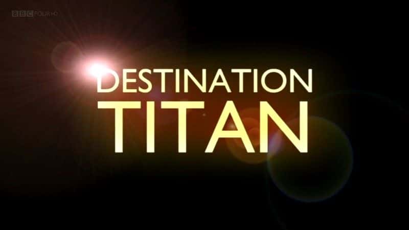 外语原版纪录片《目的地泰坦 (BBC)/Destination Titan (BBC) 》原版无字/外挂字幕 - 纪录片1080P/720P/360P高清标清网盘迅雷下载