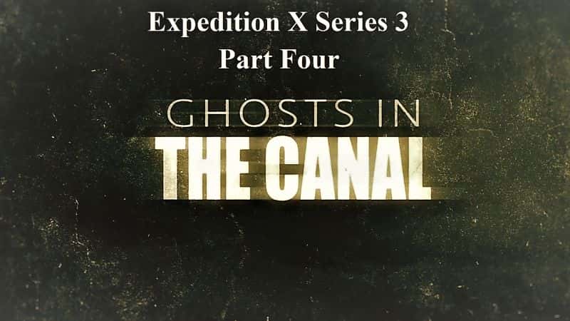 外语原版纪录片《远征 X 系列 3：第 4 部分。运河中的幽灵/Expedition X Series 3: Part 4. Ghosts in the Canal 》原版无字/外挂字幕 - 纪录片1080P/720P/360P高清标清网盘迅雷下载