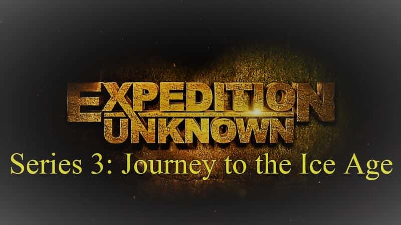 外语原版纪录片《远征未知系列3冰河世纪之旅/Expedition Unknown Series 3 Journey to the Ice Age 》原版无字/外挂字幕 - 纪录片1080P/720P/360P高清标清网盘迅雷下载