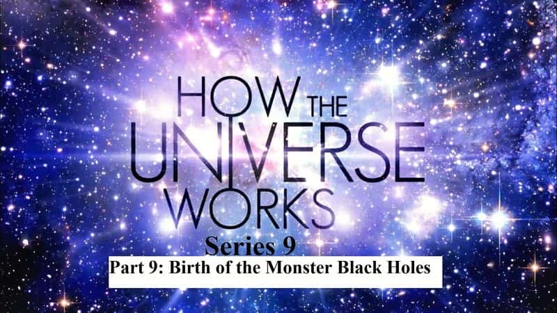 外语原版纪录片《宇宙是如何运作的系列 9 第 9 部分：怪物黑洞的诞生/How the Universe Works Series 9 Part 9: Birth of the Monster Black Holes 》原版无字/外挂字幕 - 纪录片1080P/720P/360P高清标清网盘迅雷下载