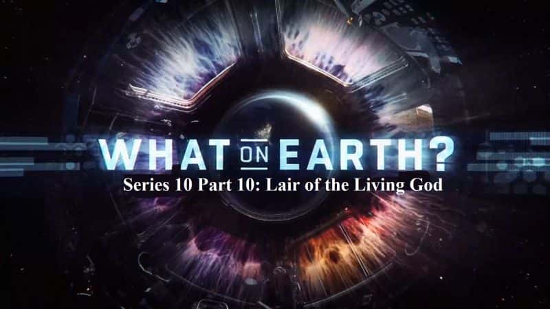 外语原版纪录片《到底是什么系列 10 第 10 部分 活神的巢穴/What on Earth Series 10 Part 10 Lair of the Living God 》原版无字/外挂字幕 - 纪录片1080P/720P/360P高清标清网盘迅雷下载