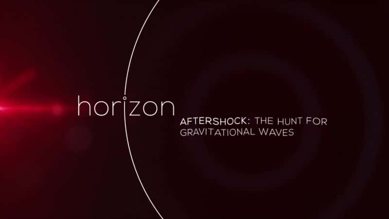 外语原版纪录片《余震：寻找引力波/Aftershock: The Hunt for Gravitational Waves 》原版无字/外挂字幕 - 纪录片1080P/720P/360P高清标清网盘迅雷下载