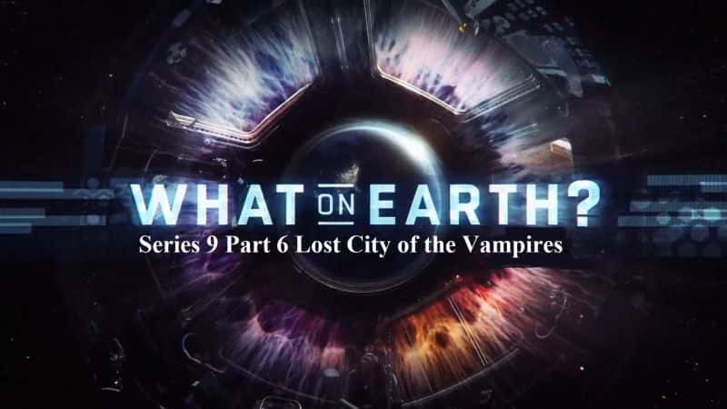外语原版纪录片《What on Earth Series 9 Part 6 吸血鬼失落之城。/What on Earth Series 9 Part 6 Lost City of the Vampires. 》原版无字/外挂字幕 - 纪录片1080P/720P/360P高清标清网盘迅雷下载