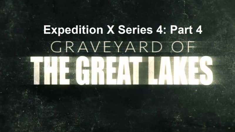 外语原版纪录片《远征 X 系列 4 第 4 部分：五大湖的墓地/Expedition X Series 4 Part 4: Graveyard of the Great Lakes 》原版无字/外挂字幕 - 纪录片1080P/720P/360P高清标清网盘迅雷下载
