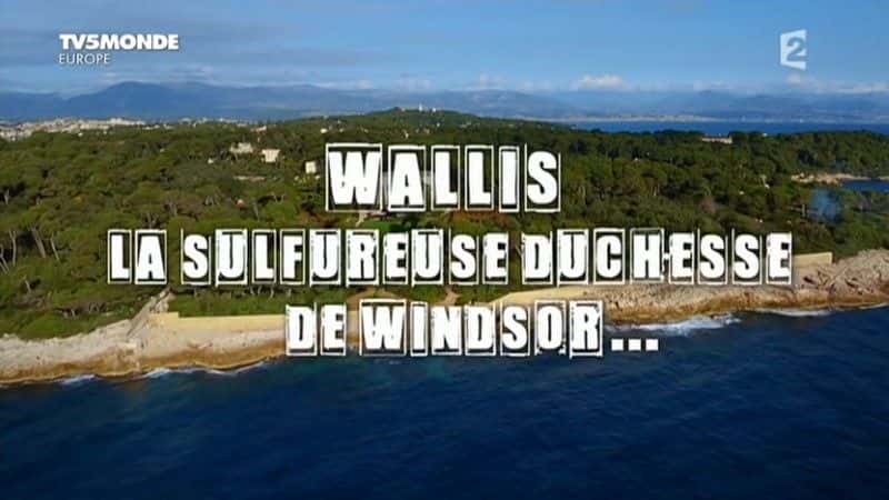 外语原版纪录片《瓦利斯：温莎公爵夫人/Wallis: la sulfureuse duchesse de Windsor 》原版无字/外挂字幕 - 纪录片1080P/720P/360P高清标清网盘迅雷下载