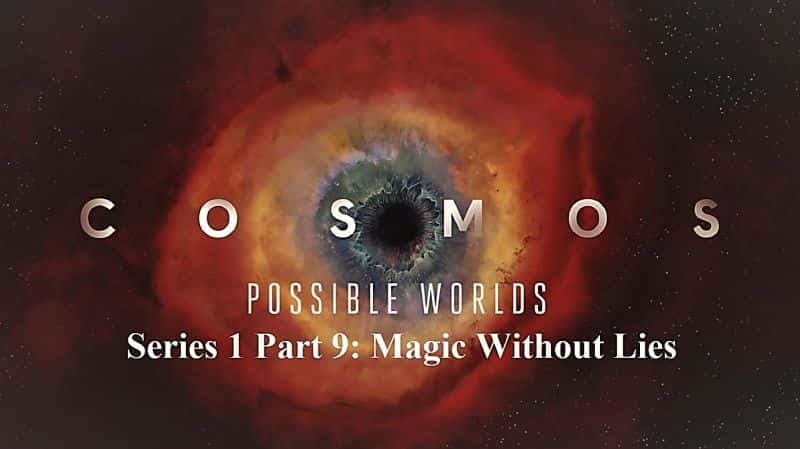 外语原版纪录片《宇宙可能世界系列 1 第 9 部分：没有谎言的魔法/Cosmos Possible Worlds Series 1 Part 9: Magic Without Lies 》原版无字/外挂字幕 - 纪录片1080P/720P/360P高清标清网盘迅雷下载