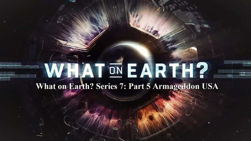 外语原版纪录片《到底怎么回事？系列 7：第 5 部分美国末日审判/What on Earth? Series 7: Part 5 Armageddon USA 》原版无字/外挂字幕 - 纪录片1080P/720P/360P高清标清网盘迅雷下载