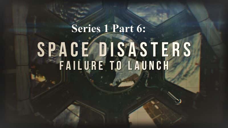 外语原版纪录片《太空灾难系列 1 第 6 部分：发射失败/Space Disasters Series 1 Part 6: Failure to Launch 》原版无字/外挂字幕 - 纪录片1080P/720P/360P高清标清网盘迅雷下载