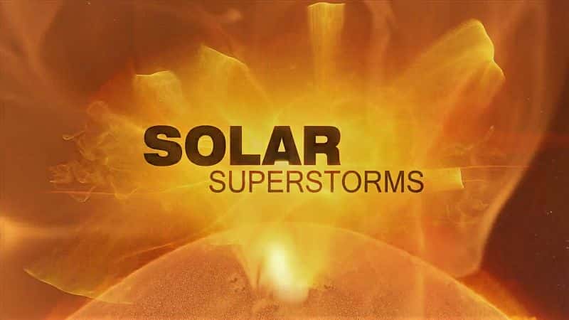 外语原版纪录片《太阳超级风暴/Solar Superstorms 》原版无字/外挂字幕 - 纪录片1080P/720P/360P高清标清网盘迅雷下载