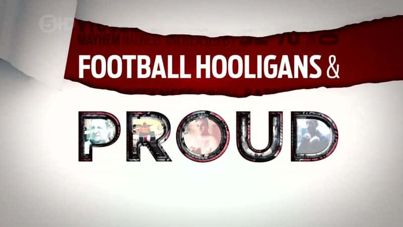 外语原版纪录片《足球流氓和骄傲/Football Hooligans and Proud 》原版无字/外挂字幕 - 纪录片1080P/720P/360P高清标清网盘迅雷下载