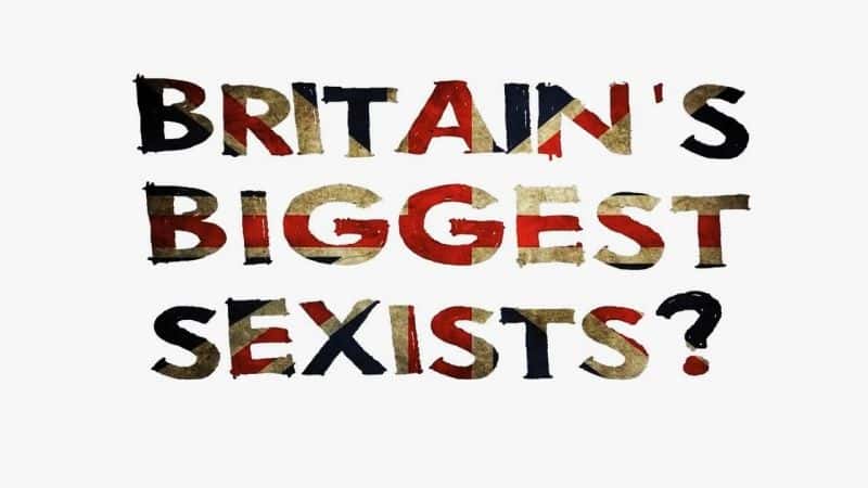外语原版纪录片《英国最大的性别歧视者？/Britain's Biggest Sexists? 》原版无字/外挂字幕 - 纪录片1080P/720P/360P高清标清网盘迅雷下载
