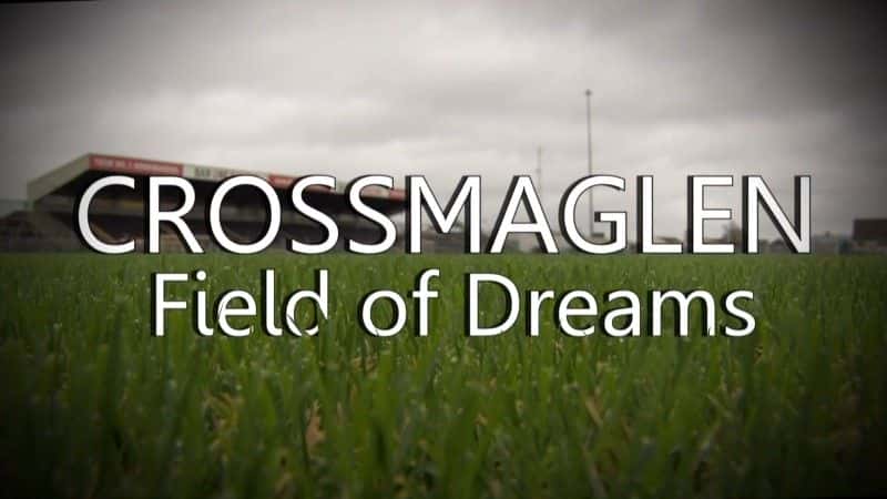 外语原版纪录片《Crossmaglen：梦想之地/Crossmaglen: Field of Dreams 》原版无字/外挂字幕 - 纪录片1080P/720P/360P高清标清网盘迅雷下载