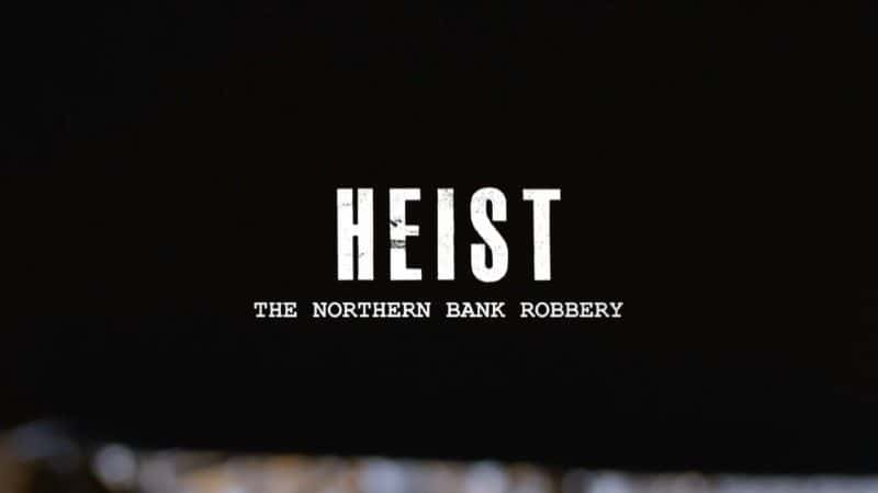 外语原版纪录片《抢劫案：北方银行抢劫案/Heist: The Northern Bank Robbery 》原版无字/外挂字幕 - 纪录片1080P/720P/360P高清标清网盘迅雷下载