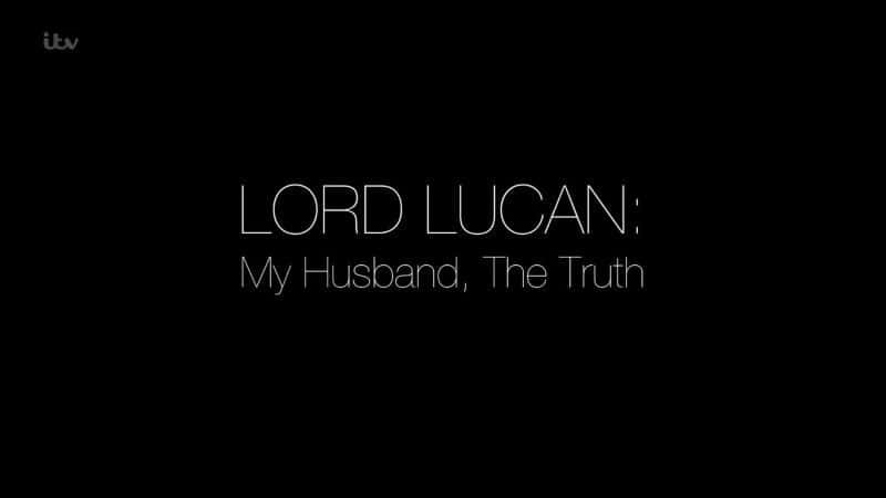 外语原版纪录片《卢坎勋爵：我的丈夫，真相/Lord Lucan: My Husband, the Truth 》原版无字/外挂字幕 - 纪录片1080P/720P/360P高清标清网盘迅雷下载