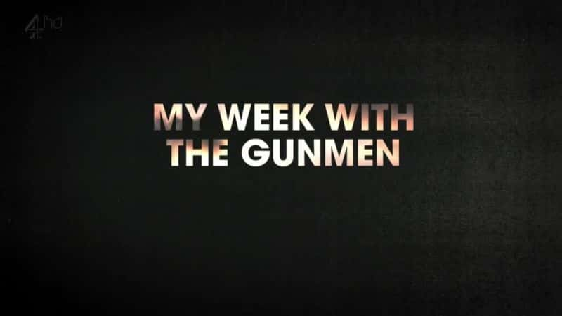 外语原版纪录片《我与枪手的一周/My Week with the Gunmen 》原版无字/外挂字幕 - 纪录片1080P/720P/360P高清标清网盘迅雷下载