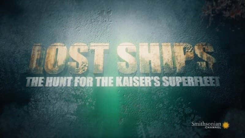 外语原版纪录片《失落的船只：寻找德皇的超级舰队/The Lost Ships: The Hunt for the Kaiser's Superfleet 》原版无字/外挂字幕 - 纪录片1080P/720P/360P高清标清网盘迅雷下载