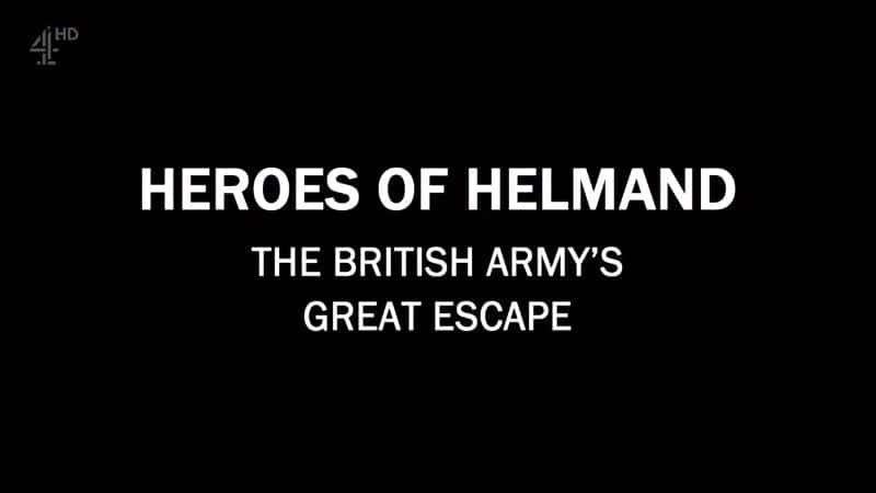 外语原版纪录片《赫尔曼德的英雄：英国军队的大逃亡/Heroes of Helmand: The British Army's Great Escape 》原版无字/外挂字幕 - 纪录片1080P/720P/360P高清标清网盘迅雷下载