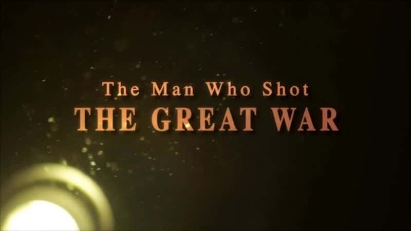 外语原版纪录片《发动伟大战争的人/The Man who Shot the Great War 》原版无字/外挂字幕 - 纪录片1080P/720P/360P高清标清网盘迅雷下载