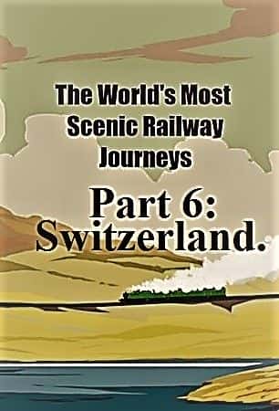 外语原版纪录片《世界最美铁路之旅系列 1：第 6 部分瑞士/Worlds Most Scenic Railway Journeys Series 1: Part 6 Switzerland 》原版无字/外挂字幕 - 纪录片1080P/720P/360P高清标清网盘迅雷下载