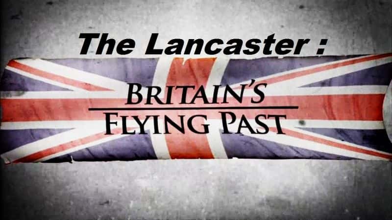 外语原版纪录片《兰开斯特号：英国的飞翔过去/The Lancaster: Britain's Flying Past 》原版无字/外挂字幕 - 纪录片1080P/720P/360P高清标清网盘迅雷下载