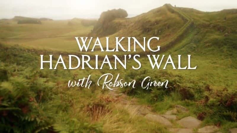 外语原版纪录片《与罗布森·格林一起漫步哈德良长城/Walking Hadrian's Wall with Robson Green 》原版无字/外挂字幕 - 纪录片1080P/720P/360P高清标清网盘迅雷下载