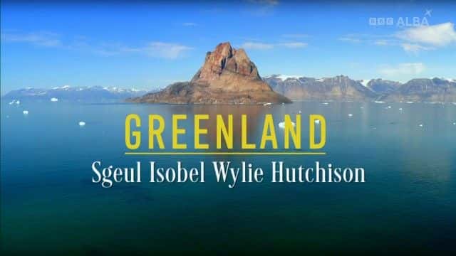 外语原版纪录片《格陵兰岛：Sgeul Isobel Wylie Hutchison/Greenland: Sgeul Isobel Wylie Hutchison 》原版无字/外挂字幕 - 纪录片1080P/720P/360P高清标清网盘迅雷下载