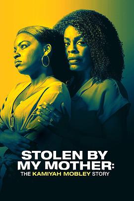 电影《为母所盗：卡蜜亚·莫布里的故事  Stolen by My Mother: The Kamiyah Mobley Story》（2020美国）--高清4K/1080P迅雷BT资源下载